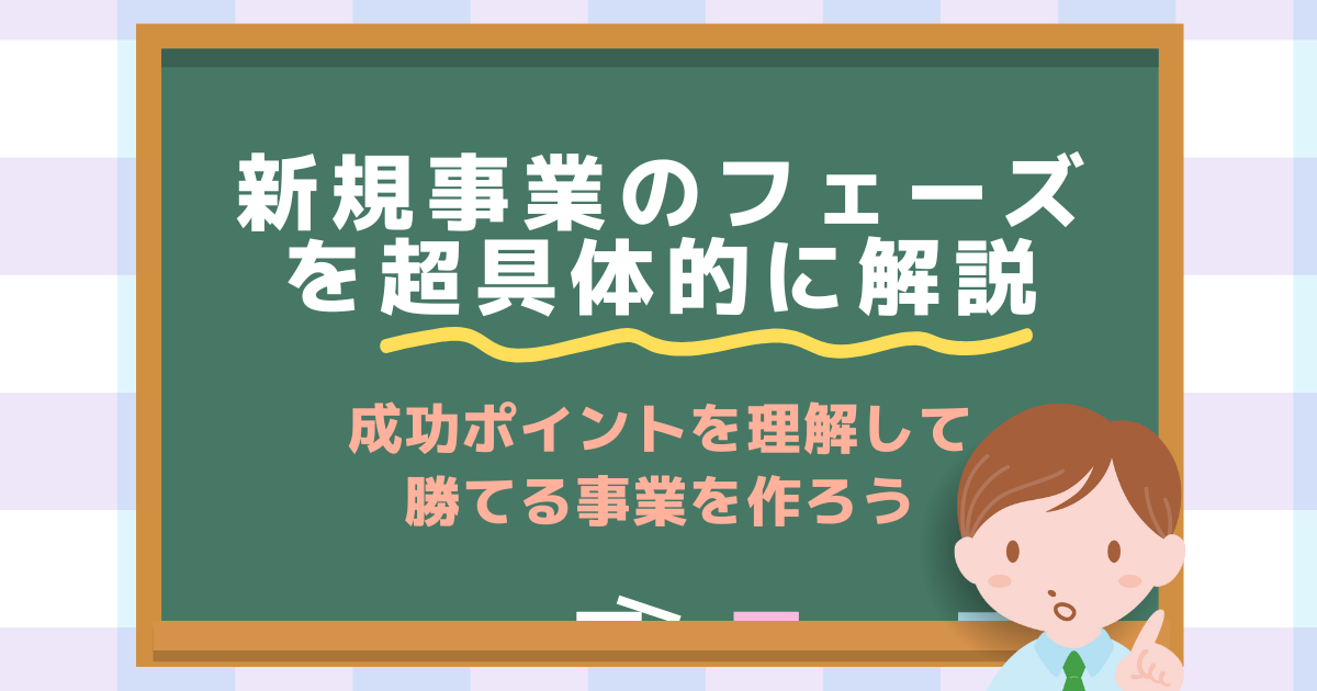 新規事業のフェーズを超具体的に解説！成功ポイントを理解して勝てる事業を作ろう