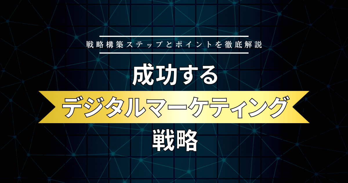 成功するデジタルマーケティング戦略【戦略構築ステップとポイントを徹底解説】